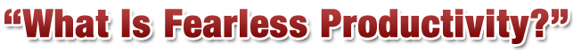 What Is Fearless Productivitiy?